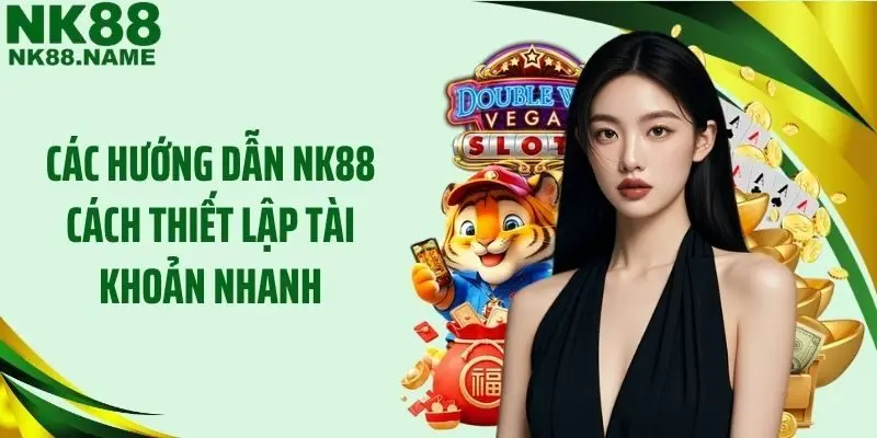 Các hướng dẫn NK88 cách thiết lập tài khoản nhanh