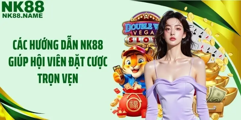 Các hướng dẫn NK88 giúp hội viên đặt cược trọn vẹn