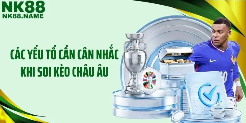 Các yếu tố cần cân nhắc khi soi kèo châu Âu