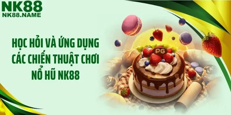Học hỏi và ứng dụng các chiến thuật chơi nổ hũ NK88