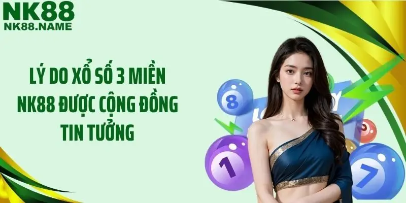 Lý do xổ số 3 miền NK88 được cộng đồng tin tưởng