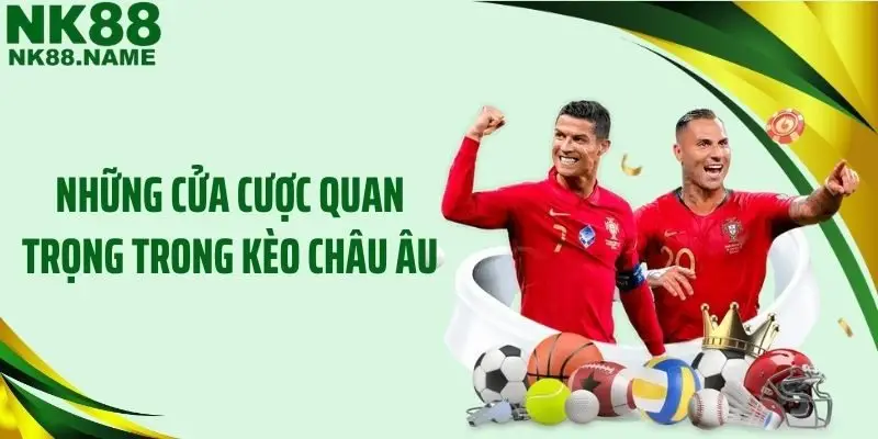 Những cửa cược quan trọng trong kèo châu Âu
