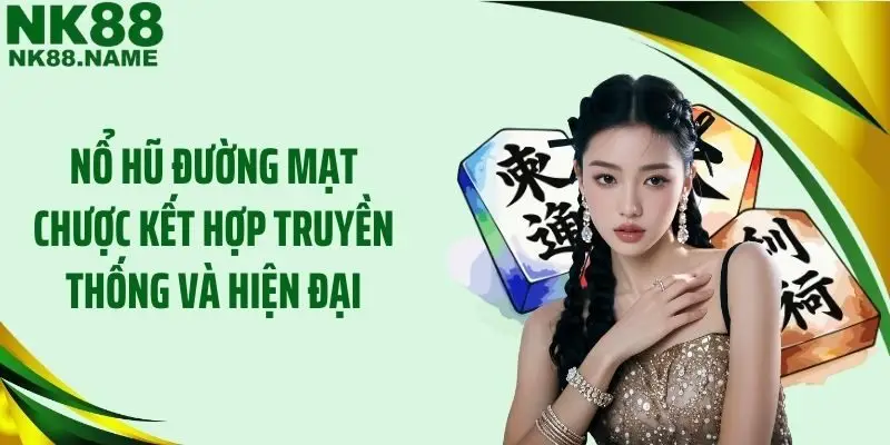 Nổ hũ Đường mạt chược kết hợp truyền thống và hiện đại